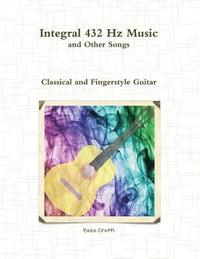 bokomslag Integral 432 Hz Music and Other Songs: Classical and Fingerstyle Guitar