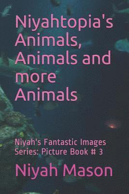 bokomslag Niyahtopia's Animals, Animals and More Animals: Picture Book # 3