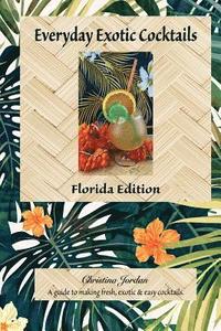 bokomslag Everyday Exotic Cocktails, Florida Edition: A guide to making fresh, easy & exotic cocktails.