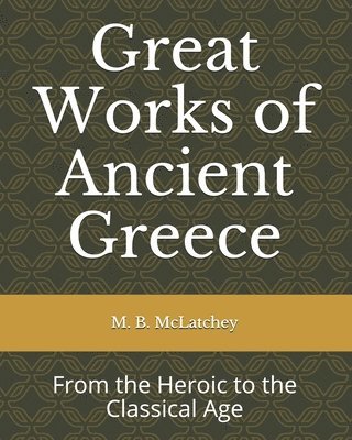 Great Works of Ancient Greece: From the Heroic to the Classical Age