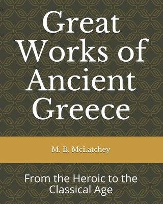 Great Works of Ancient Greece: From the Heroic to the Classical Age 1