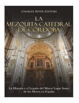 La Mezquita-Catedral de Córdoba: La Historia y el Legado del Mayor Lugar Santo de los Moros en España 1