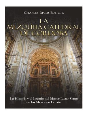Charles River - La Mezquita-Catedral de Córdoba: La Historia y el Legado del Mayor Lugar Santo de los Moros en España, Häftad