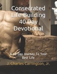 bokomslag Consecrated Life-Building 40 Day Devotional: A 40 Day Journey To Your Best Life