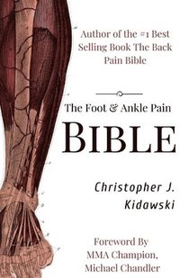bokomslag The Foot & Ankle Pain Bible: A Self-Care Guide to Eliminating the Source of Your Foot Pain