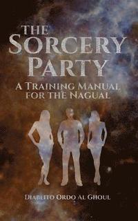 bokomslag The Sorcery Party: A Training Manual for the Nagual