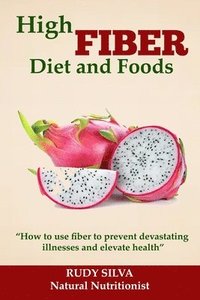 bokomslag High Fiber Diet and Foods: Propel Your Health Upward with Dietary Fiber