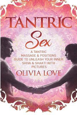 Tantric Sex: A Tantric Sex & Massage Guide to Unleash Your Inner Shiva & Shakti 1