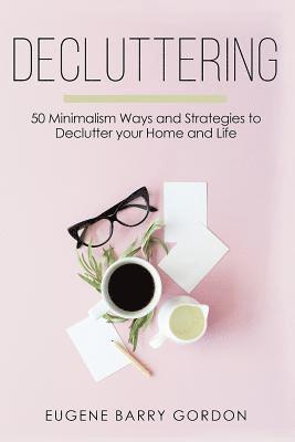Decluttering: 50 Minimalism Ways and Strategies to Declutter your Home and Life 1