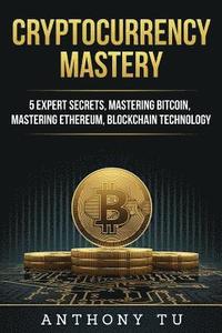 bokomslag Cryptocurrency Mastery: 5 Expert Secrets, Mastering Bitcoin, Mastering Ethereum, Blockchain Technology