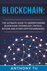 bokomslag Blockchain: The Ultimate Guide to Understanding Blockchain Technology, Fintech, Bitcoin, and Other Cryptocurrencies.