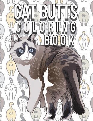 Cat Butt Coloring Book: Funny Cute Coloring Book for Cat Lovers: An Irreverent, Hilarious & Unique Antistress Colouring Pages with Funny Cat & 1