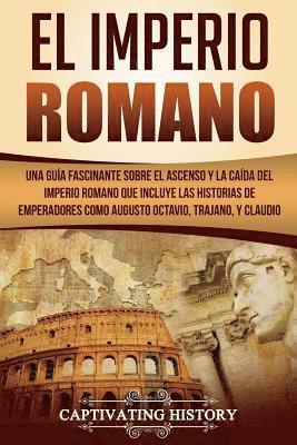 Captivating History - El Imperio Romano: Una Guía Fascinante sobre el Ascenso y la Caída del Imperio Romano que incluye las historias de Emperadores como Augus, Häftad