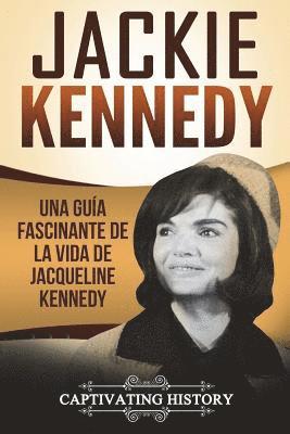 Jackie Kennedy: Una guía fascinante de la vida de Jacqueline Kennedy Onassis (Libro en Español/Jackie Kennedy Spanish Book Version) 1