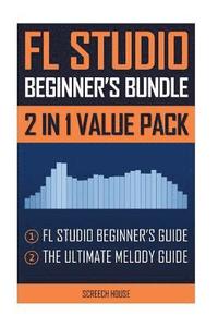bokomslag FL Studio Beginner's Bundle: FL Studio Beginner's Guide & The Ultimate Melody Guide