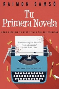 bokomslag Tu Primera Novela: Como escribir tu Best Seller sin ser escritor