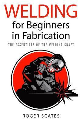 bokomslag Welding for Beginners in Fabrication: The Essentials of the Welding Craft