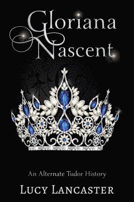 Gloriana Nascent: An Alternate Tudor History 1