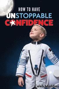 bokomslag How to Have Unstoppable Confidence