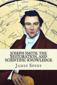 bokomslag Joseph Smith, the Restoration, and Scientific Knowledge: Truth Is Knowledge