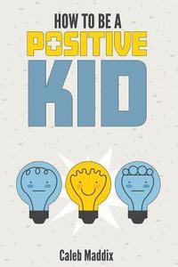 bokomslag How To Be A Positive Kid