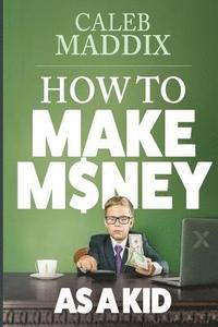 bokomslag How to Make Money as a Kid