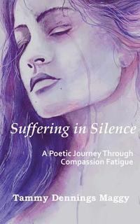 bokomslag Suffering in Silence: A Poetic Journey Through Compassion Fatigue