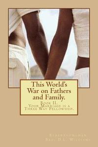 bokomslag This World's War on Fathers and Family.: Your Marriage is a Three Way Fellowship.