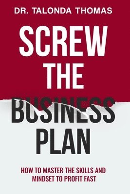 bokomslag Screw the Business Plan: Mastering the Skills and Mindset You'll Really Need to Profit Fast