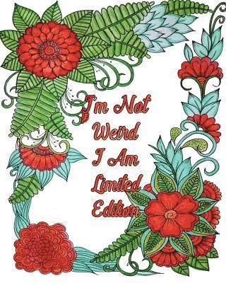 I'm Not Weird I Am Limited Edition: Good Vibes Coloring Book, Gorgeous Flower & Animal Design Patterns for Relaxation 1