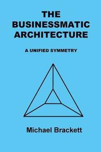 bokomslag The Businessmatic Architecture: A Unified Symmetry