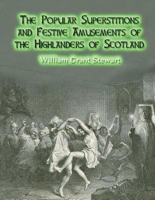 bokomslag The Popular Superstitions and Festive Amusements of the Highlanders of Scotland