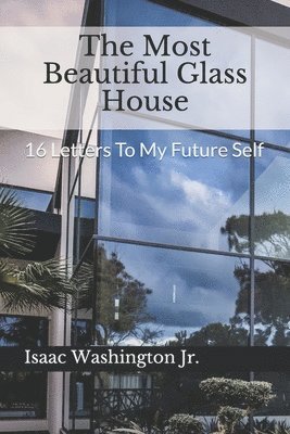 Isaac Henry Washington Jr - The Most Beautiful Glass House: 16 Letters To My Future Self, Häftad
