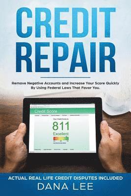 Credit Repair: Remove Negative Accounts and Increase Your Score Quickly Using Federal Laws That Favor You 1