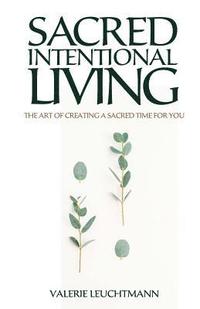 bokomslag Sacred Intentional Living: The art of creating sacred time for you