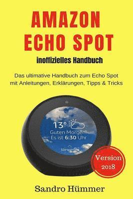 Amazon Echo Spot - inoffizielles Handbuch: Das ultimative Handbuch zum Echo Spot mit Alexa, Anleitungen, Erklärungen, Tipps & Tricks, Zubehör + IFTTT 1