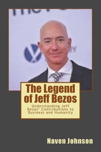 bokomslag The Legend of Jeff Bezos: Understanding Jeff Bezos' Contributions to Business and Humanity