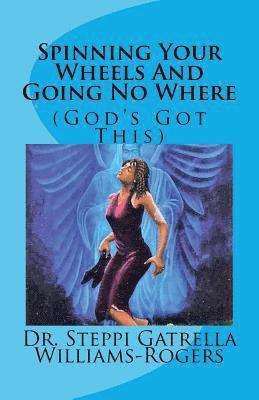 Spinning Your Wheels And Going No Where: (God's Got This) 1