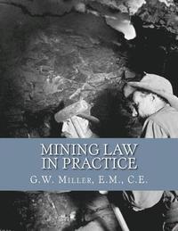 bokomslag Mining Law in Practice: Mining Rights and Correct Methods of Locating, Holding and Acquiring Patents to United States Mineral Lands