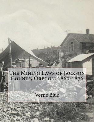 bokomslag The Mining Laws of Jackson County, Oregon: 1860-1876