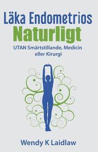 bokomslag Läka Endometrios Naturligt: UTAN Smärtstillande, Medicin eller Kirurgi