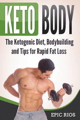 bokomslag Keto Body: The Ketogenic Diet, Bodybuilding and Tips for Rapid Fat Loss