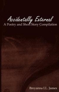 bokomslag Accidentally External: A Poetry and Short Story Compilation