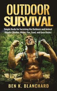 bokomslag Outdoor Survival: Simple Hacks for Surviving the Outdoors and Animal Attacks (Shelter, Water, Fire, Food, and Gear Hacks)