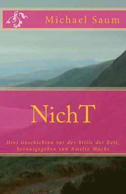Michael Saum - NichT: Drei Geschichten vor der Stille der Zeit, herausgegeben von Amelia Mucks, Häftad