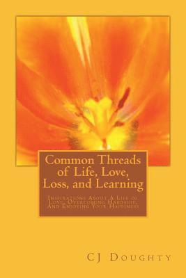 Common Threads of Life, Love, Loss, and Learning: Inspirations About A Life of Love, Overcoming Hardship, And Enjouing Your Happiness 1