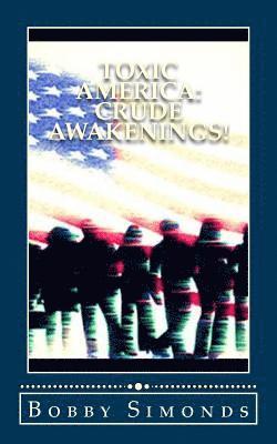 Toxic America: Crude Awakenings!: Open Your Mind, Then Your Eyes... 1