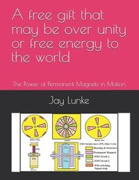 bokomslag A free gift that may be over unity or free energy to the world