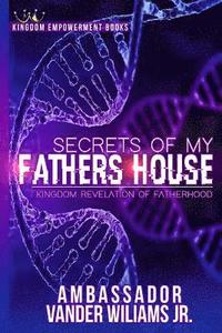 bokomslag Secrets of my Fathers House: Kingdom Revelation of Fatherhood