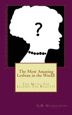 The Most Amazing Lesbian in the World!: The Myth. The Legend. The Reality? 1